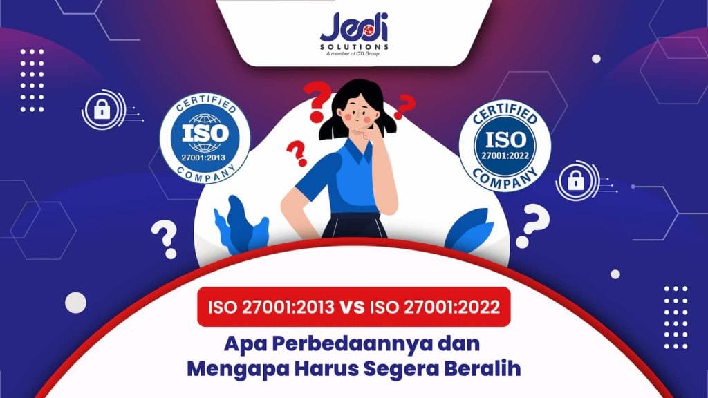 ISO 27001:2013 vs ISO 27001:2022: Apa Perbedaannya dan Mengapa Harus Segera Beralih